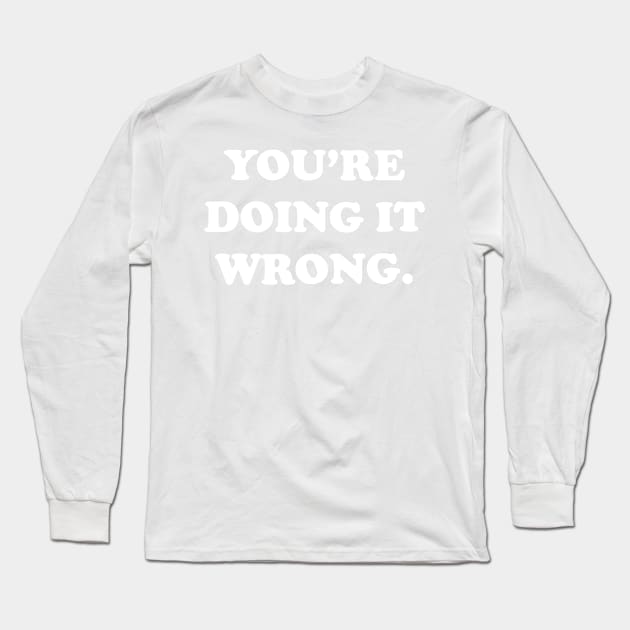 You're doing it Wrong Long Sleeve T-Shirt by Jimmy Coopers